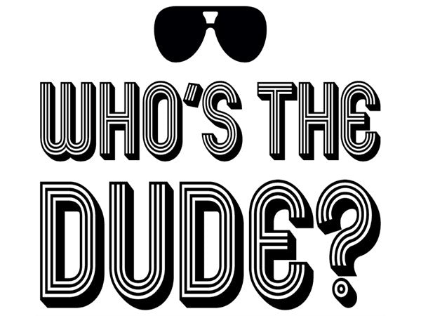 Who&#39;s the Dude?